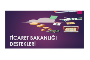 TİCARET BAKANLIĞI DESTEKLERİ